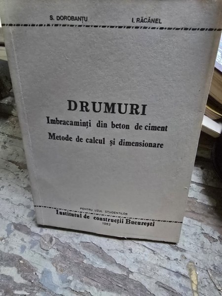 Drumuri. Imbracaminti din beton de ciment. Metode de calcul si dimensionare - S. Dorobantu, I. Racanel
