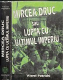 Cumpara ieftin Mircea Druc Sau Lupta Cu Ultimul Imperiu - Viorel Patrichi