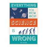 Everything You Know about Science Is Wrong