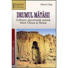 Drumul matasii. Cultura universala antica intre China si Roma - Helmut Uhling