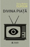 Divina piata - Dany-Robert Dufour