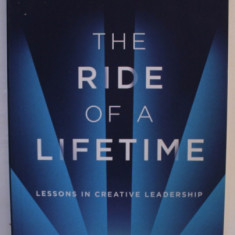 THE RIDE OF A LIFETIME , LESSONS IN CREATIVE LEADERSHIP by ROBERT IGER , 2019