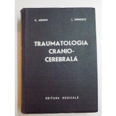 TRAUMATOLOGIA CRANIO - CEREBRALA de C. ARSENI , I. OPRESCU , 1972