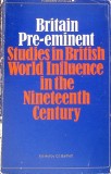 BRITAIN PRE-EMINENT: STUDIES IN BRITISH WORLD INFLUENCE IN THE NINETEENTH CENTURY-C.J. BARTLETT-343211