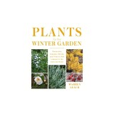 Plants for the Winter Garden: Perennials, Grasses, Shrubs, and Trees to Add Interest in the Cold and Snow