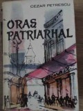 Oras Patriarhal - Cezar Petrescu, 1960, Editura Pentru Literatura, Romana, Roman, 474 Pagini, Necartonata