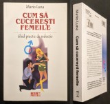 Rara CUM SA CUCERESTI FEMEILE Ghid Practic / Tehnici de Seductie 592 pag &ndash; Mario Luna 2009 Meteor Press Arta Seductiei