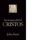 Incomparabilul Cristos - Raluca Mirauta, John R. W. Stott