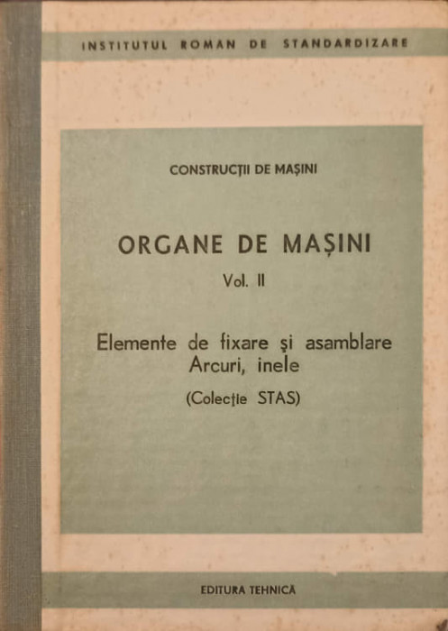 ORGANE DE MASINI VOL.2 ELEMENTE DE FIXARE SI ASAMBLARE ARCURI, INELE (COLECTIE STAS)-COLECTIV