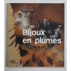 BIJOUX EN PLUMES (BIJUTERII CU PENE ) par ANNIC HURTER , 2006