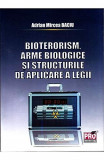 Bioterorism, arme biologice si structurile de aplicare a legii | Adrian Mircea Baciu, Pro Universitaria