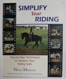 SIMPLIFY YOUR RIDING ( MANUAL DE CALARIE ) - STEP - BY - STEP TECHNIQUES TO IMPROVE YOUR RIDING SKILLS by WENDY MURDOCH , 2004