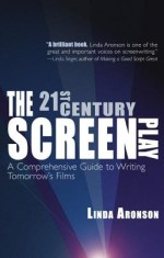 The 21st-Century Screenplay: A Comprehensive Guide to Writing Tomorrow&#039;s Films