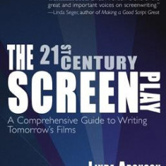 The 21st-Century Screenplay: A Comprehensive Guide to Writing Tomorrow's Films