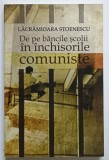 DE PE BANCILE SCOLII IN INCHISORILE COMUNISTE de LACRAMIOARA STOENESCU , Bucuresti 2014