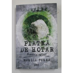 PIATRA DE HOTAR - POVESTIRI SI REFLECTII de MONICA TONEA , 2019 , DEDICATIE *
