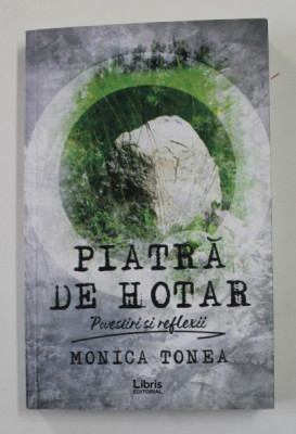 PIATRA DE HOTAR - POVESTIRI SI REFLECTII de MONICA TONEA , 2019 , DEDICATIE * foto