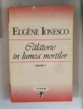 Eugene Ionesco - Teatru, volumul 5. Calatorie in lumea mortilor