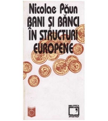Nicolae Paun - Bani si banci in structuri europene - 127784 foto