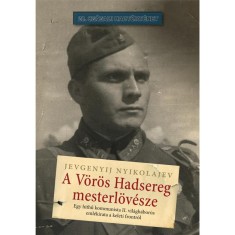 A V&ouml;r&ouml;s Hadsereg mesterl&ouml;v&eacute;sze - Egy hithű kommunista II. vil&aacute;gh&aacute;bor&uacute;s eml&eacute;kirata a keleti frontr&oacute;l - Jevgenyij Nyikolajev