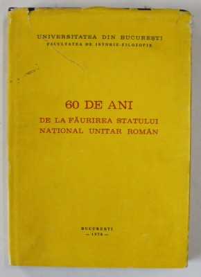 60 DE ANI DE LA FAURIREA STATULUI NATIONAL UNITAR ROMAN, coordonatori MATEI VLAD ...IOAN SCURTU , 1978 foto