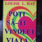 POTI SA-TI VINDECI VIATA - LOUISE L. HAY