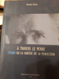 Dumitra Baron - A travers le verbe. Cioran ou la hantise de la perfection