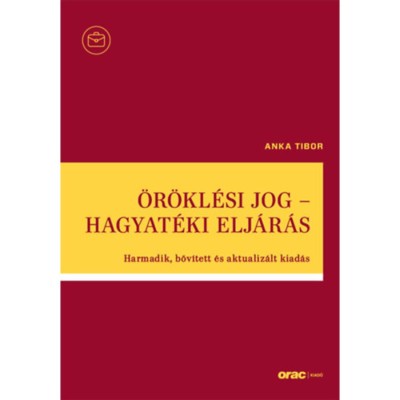 &amp;Ouml;r&amp;ouml;kl&amp;eacute;si jog - Hagyat&amp;eacute;ki elj&amp;aacute;r&amp;aacute;s - Harmadik, bőv&amp;iacute;tett &amp;eacute;s aktualiz&amp;aacute;lt kiad&amp;aacute;s - Dr. Anka Tibor foto