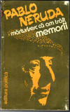 Marturisesc ca am trait. Memorii. Pablo Neruda