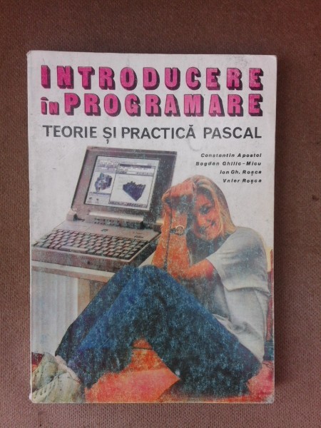 Introducere in programare, teorie practica PASCAL - Constantin Apostol