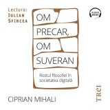 Cumpara ieftin Om precar, om suveran: rostul filosofiei &icirc;n societatea digitală - Audiobook - Ciprian Mihali