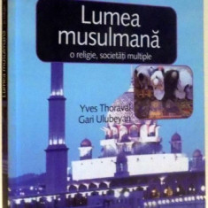 LUMEA MUSULMANA, O RELIGIE, SOCIETATI MULTIPLE de YVES THORAVAL, GARI ULUBEYAN , 2003
