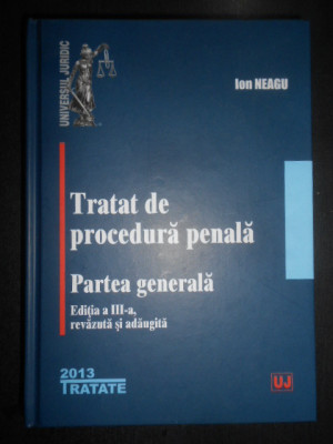 Ion Neagu - Tratat de procedura penala. Partea generala (2013, editie cartonata) foto