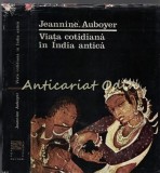 Cumpara ieftin Viata Cotidiana In India Antica - Jeannine Auboyer