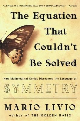 The Equation That Couldn&#039;t Be Solved: How Mathematical Genius Discovered the Language of Symmetry