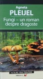 Fungi. Un roman despre dragoste - Agneta Pleijel