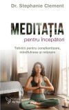 Cumpara ieftin Meditatia Pentru Incepatori,Stephanie Clement - Editura For You