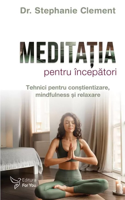 Meditatia Pentru Incepatori,Stephanie Clement - Editura For You
