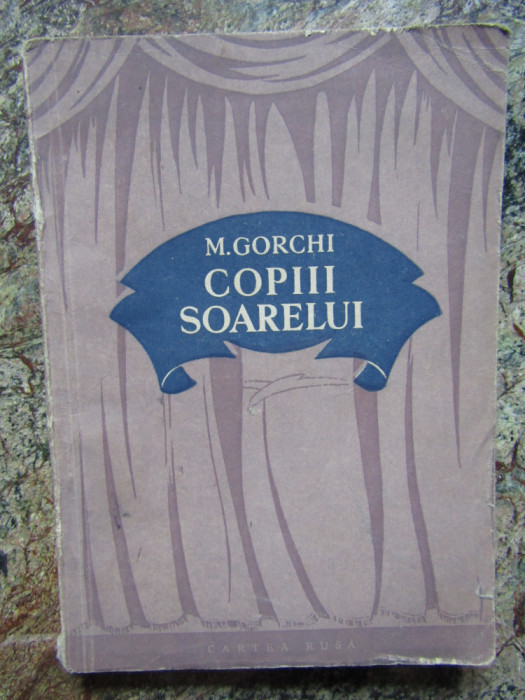 COPIII SOARELUI - Maxim Gorchi - Emma Beniuc (traducere) -, 1954, 127 p.