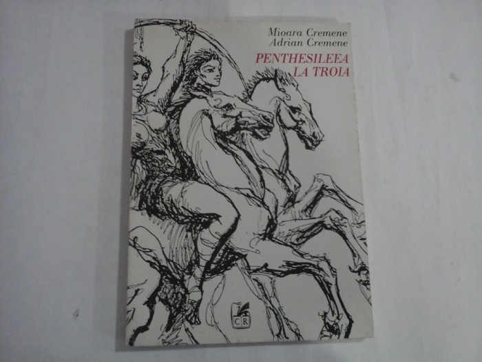 PENTHESILEEA LA TROIA (autograf si dedicatie) - MIOARA CREMENE, ADRIAN CREMENE