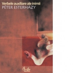 Verbele auxiliare ale inimii - introducere in beletristica - Peter Esterhazy