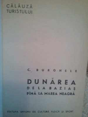 C. Burghele - Dunarea de la Bazias pana la Marea Neagra (1966) foto