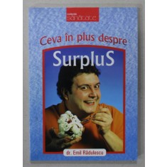 CEVA IN PLUS DESPRE SURPLUS , CAUZELE , PREVENIREA SI COMBATEREA OBEZITATII de Dr..EMIL RADULESCU , 2008
