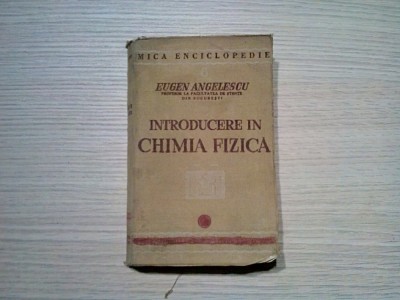 INTRODUCERE IN CHIMIA FIZICA - Eugen Angelescu - 1940, 536 p. foto