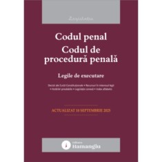 Codul penal. Codul de procedura penala. Legile de executare. Actualizat la 10 septembrie 2025