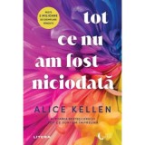 Tot ce nu am fost niciodata - Alice Kellen