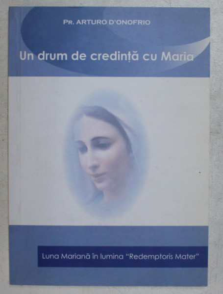 UN DRUM DE CREDINTA CU MARIA , LUNA MARIANA IN LUMINA &amp;quot, REDEMPTORIS MATER &amp;quot, de ARTURO D &#039; ONOFRIO , 2007