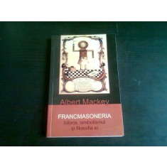 FRANCMASONERIA. ISTORIA, SIMBOLISMUL SI FILOSOFIA EI - ALBERT MACKEY