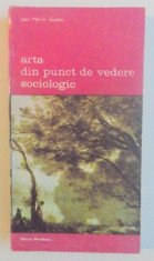 ARTA DIN PUNCT DE VEDERE SOCIOLOGIC-JEAN-MARIE GUYAU,BUCURESTI 1991 foto