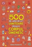 500 de adevaruri uimitoare despre corpul omenesc